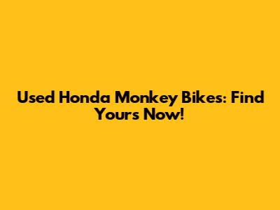 Used Honda Monkey Bikes: Find Yours Now!