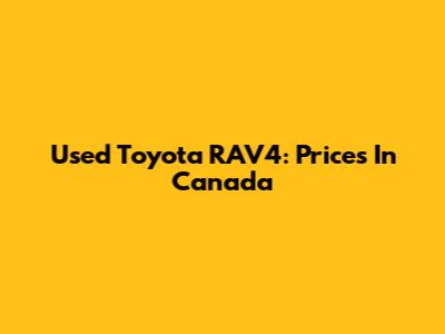 Used Toyota RAV4: Prices In Canada