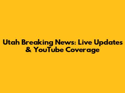 Utah Breaking News: Live Updates & YouTube Coverage