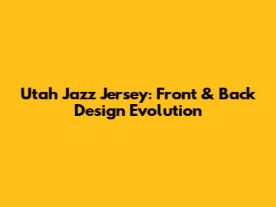 Utah Jazz Jersey: Front & Back Design Evolution