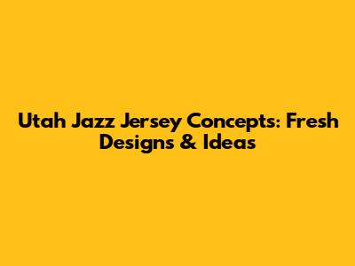 Utah Jazz Jersey Concepts: Fresh Designs & Ideas