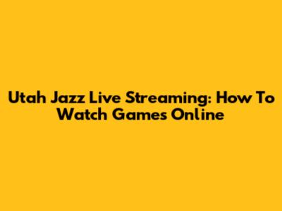 Utah Jazz Live Streaming: How To Watch Games Online
