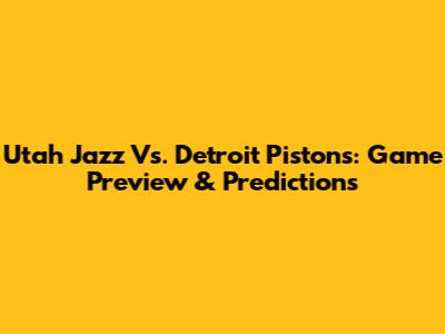 Utah Jazz Vs. Detroit Pistons: Game Preview & Predictions