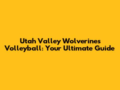 Utah Valley Wolverines Volleyball: Your Ultimate Guide