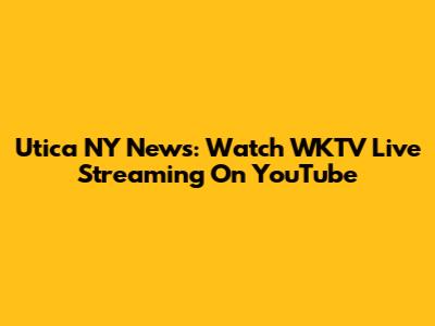 Utica NY News: Watch WKTV Live Streaming On YouTube