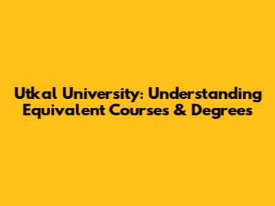 Utkal University: Understanding Equivalent Courses & Degrees