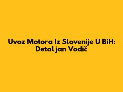 Uvoz Motora Iz Slovenije U BiH: Detaljan Vodič