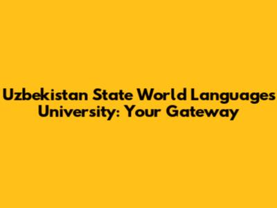Uzbekistan State World Languages University: Your Gateway