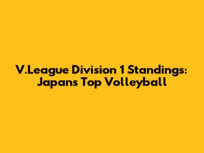 V.League Division 1 Standings: Japan's Top Volleyball