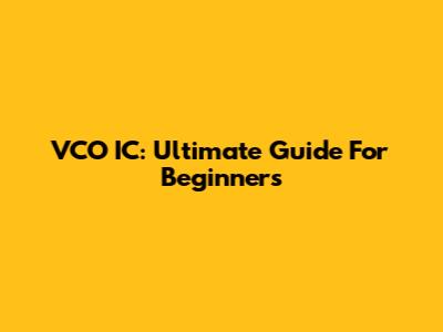 VCO IC: Ultimate Guide For Beginners