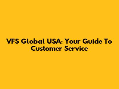 VFS Global USA: Your Guide To Customer Service