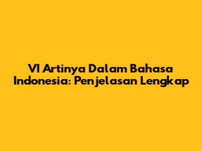 VI Artinya Dalam Bahasa Indonesia: Penjelasan Lengkap