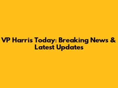VP Harris Today: Breaking News & Latest Updates