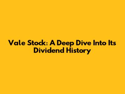 Vale Stock: A Deep Dive Into Its Dividend History