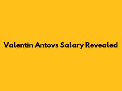 Valentin Antov's Salary Revealed