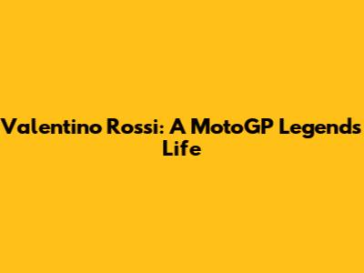 Valentino Rossi: A MotoGP Legend's Life