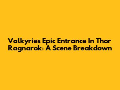 Valkyrie's Epic Entrance In Thor Ragnarok: A Scene Breakdown