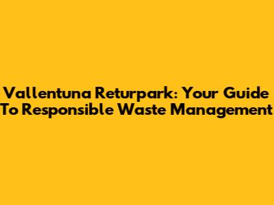Vallentuna Returpark: Your Guide To Responsible Waste Management