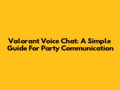 Valorant Voice Chat: A Simple Guide For Party Communication