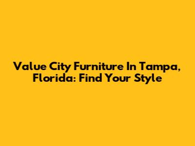 Value City Furniture In Tampa, Florida: Find Your Style