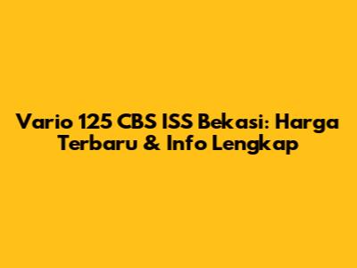 Vario 125 CBS ISS Bekasi: Harga Terbaru & Info Lengkap
