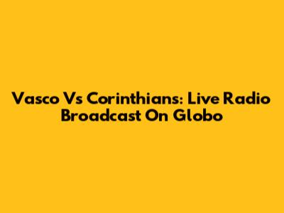 Vasco Vs Corinthians: Live Radio Broadcast On Globo