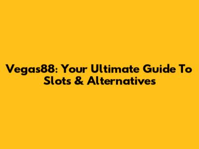 Vegas88: Your Ultimate Guide To Slots & Alternatives