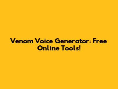 Venom Voice Generator: Free Online Tools!