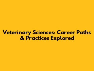 Veterinary Sciences: Career Paths & Practices Explored