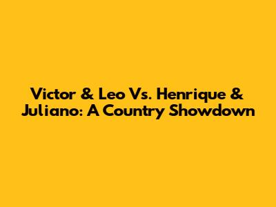 Victor & Leo Vs. Henrique & Juliano: A Country Showdown