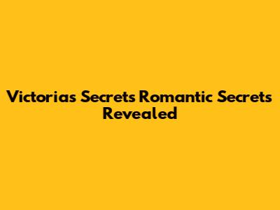 Victoria's Secret's Romantic Secrets Revealed
