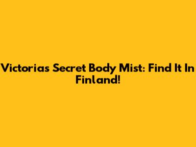 Victoria's Secret Body Mist: Find It In Finland!