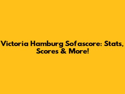Victoria Hamburg Sofascore: Stats, Scores & More!