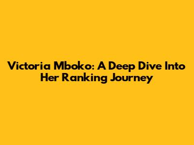 Victoria Mboko: A Deep Dive Into Her Ranking Journey