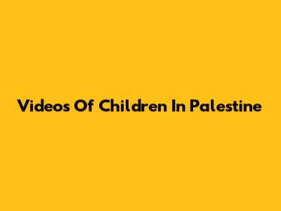 Videos Of Children In Palestine