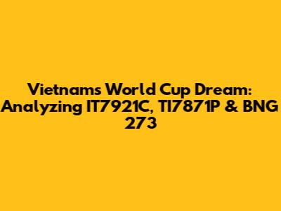 Vietnam's World Cup Dream: Analyzing IT7921C, TI7871P & BNG 273