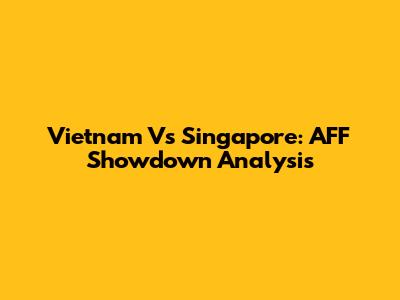 Vietnam Vs Singapore: AFF Showdown Analysis