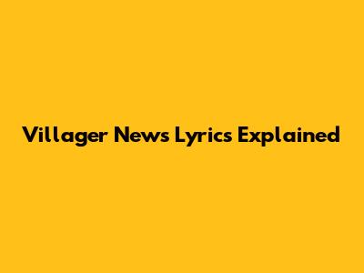 Villager News Lyrics Explained