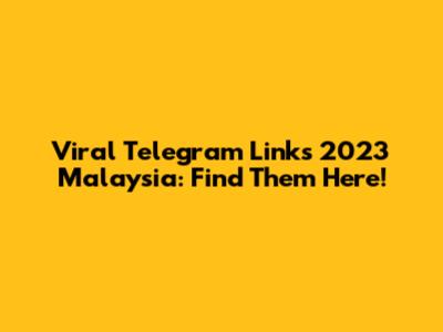 Viral Telegram Links 2023 Malaysia: Find Them Here!