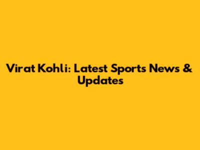 Virat Kohli: Latest Sports News & Updates