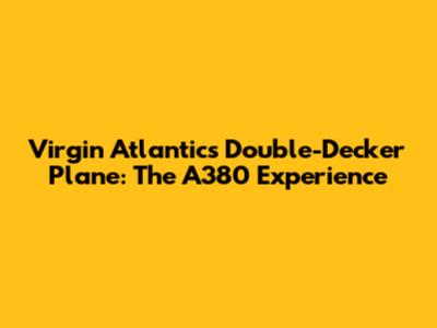 Virgin Atlantic's Double-Decker Plane: The A380 Experience