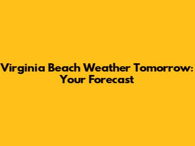 Virginia Beach Weather Tomorrow: Your Forecast