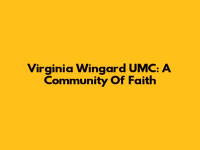 Virginia Wingard UMC: A Community Of Faith