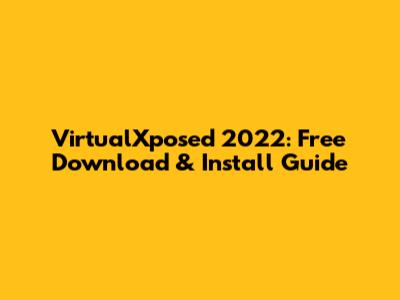 VirtualXposed 2022: Free Download & Install Guide
