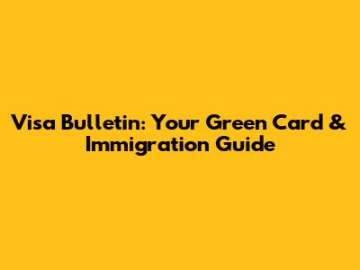 Visa Bulletin: Your Green Card & Immigration Guide