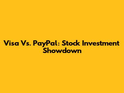 Visa Vs. PayPal: Stock Investment Showdown