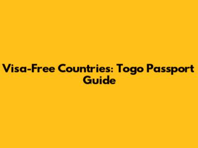 Visa-Free Countries: Togo Passport Guide