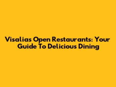 Visalia's Open Restaurants: Your Guide To Delicious Dining