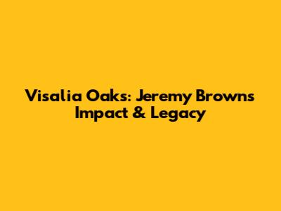 Visalia Oaks: Jeremy Brown's Impact & Legacy