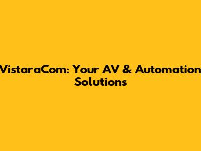 VistaraCom: Your AV & Automation Solutions